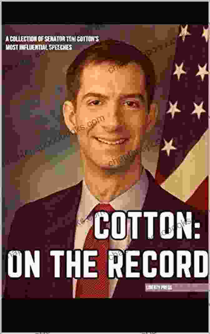 Collection Of Senator Tom Cotton's Most Influential Speeches COTTON ON THE RECORD: A Collection Of Senator Tom Cotton S Most Influential Speeches