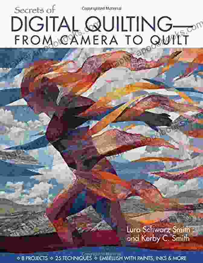 Cover Of The Book 'Secrets Of Digital Quilting From Camera To Quilt' Featuring A Colorful Quilt And A Camera Secrets Of Digital Quilting From Camera To Quilt: 8 Projects 25 Techniques Embellish With Paints Inks More