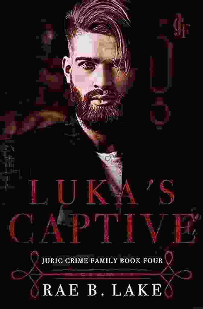 Explore The Complexities Of Love And Betrayal As Luka Captive Navigates The Treacherous Waters Of Loyalty And Desire Luka S Captive: A Juric Crime Family Novel