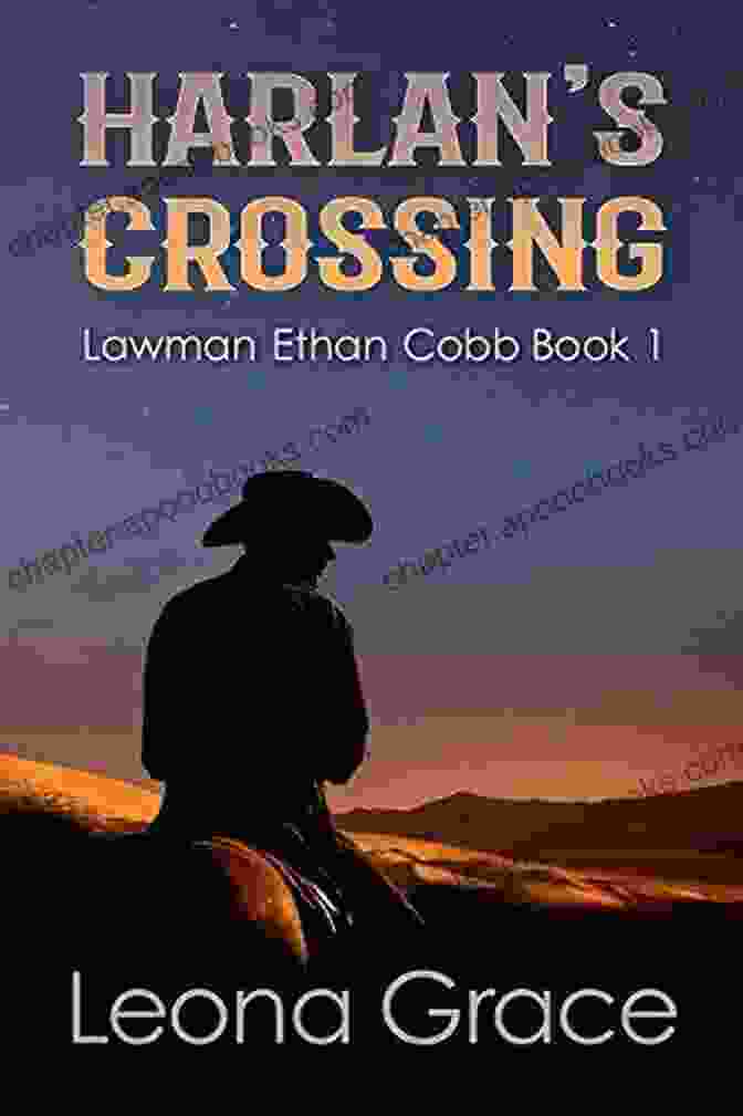 Harlan Crossing Lawman Ethan Cobb Book Cover: A Rugged Cowboy Stands Tall Against A Backdrop Of Mountains And A Blazing Sunset, His Piercing Gaze And Resolute Expression Conveying His Unwavering Determination To Uphold Justice In The Untamed West. Harlan S Crossing (Lawman Ethan Cobb 1)