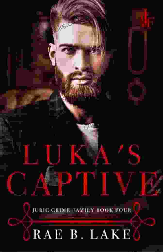 Luka Captive, A Captivating Crime Family Novel That Delves Into The Depths Of Power, Loyalty, And Betrayal Luka S Captive: A Juric Crime Family Novel