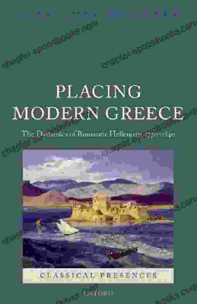 Romantic Landscape Painting Placing Modern Greece: The Dynamics Of Romantic Hellenism 1770 1840 (Classical Presences)