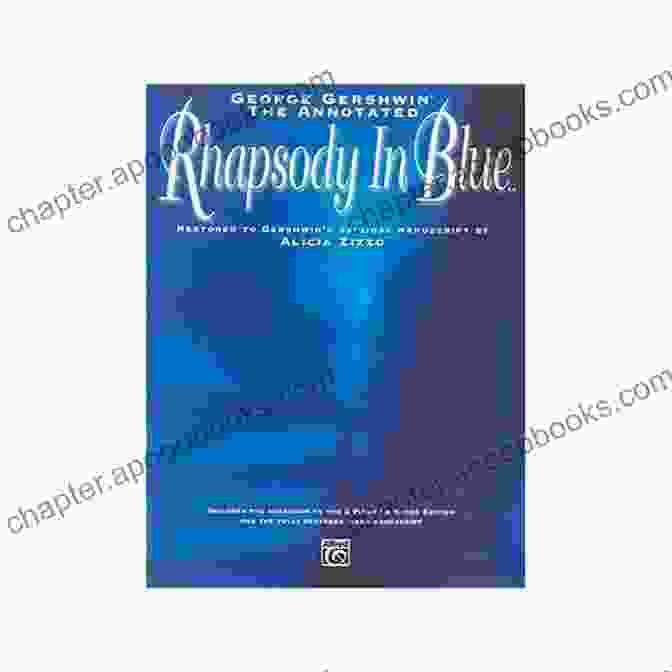 The Annotated Rhapsody In Blue, Featuring A Vibrant Cover With A Musical Score Motif George Gershwin: The Annotated Rhapsody In Blue: Advanced Piano Solo Restored To Gershwin S Original By Alicia Zizzo