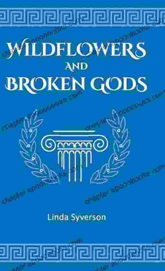 Wildflowers And Broken Gods By Linda Syverson Wildflowers And Broken Gods Linda Syverson