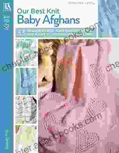 Our Best Knit Baby Afghans: 33 Designs To Give Your Favorite Little One A Gift To Cherish For A Lifetime