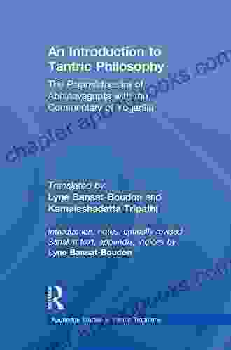 An Introduction To Tantric Philosophy: The Paramarthasara Of Abhinavagupta With The Commentary Of Yogaraja (Routledge Studies In Tantric Traditions)