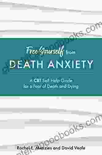 Free Yourself From Death Anxiety: A CBT Self Help Guide For A Fear Of Death And Dying