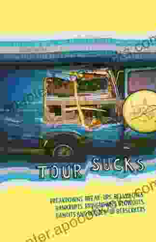 TOUR SUCKS: Breakdowns Break Ups Bellyaches Bankrupts Bringdowns Blowouts Bandits And Boozed Up Berserkers