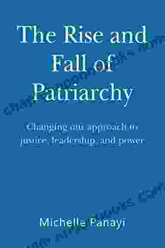 The Rise And Fall Of Patriarchy: Changing Our Approach To Justice Leadership And Power