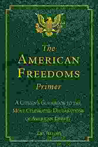 The American Freedoms Primer: A Citizen S Guidebook To The Most Celebrated Declarations Of American Liberty