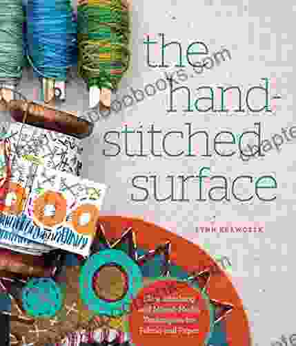 The Hand Stitched Surface: Slow Stitching and Mixed Media Techniques for Fabric and Paper