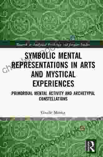 Symbolic Mental Representations in Arts and Mystical Experiences: Primordial Mental Activity and Archetypal Constellations (Research in Analytical Psychology and Jungian Studies)