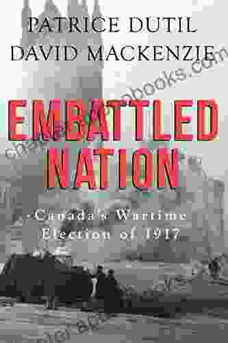 Embattled Nation: Canada s Wartime Election of 1917