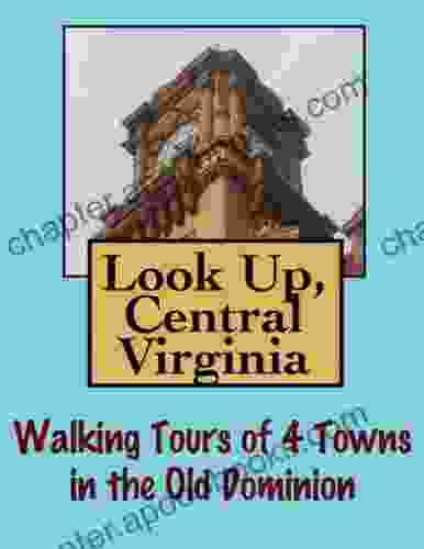 Look Up Central Virginia Walking Tours Of 4 Towns In The Old Dominion (Look Up America Series)