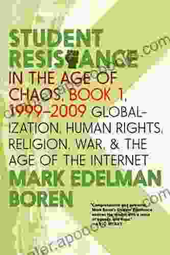 Student Resistance In The Age Of Chaos 1 1999 2009: Globalization Human Rights Religion War And The Age Of The Internet