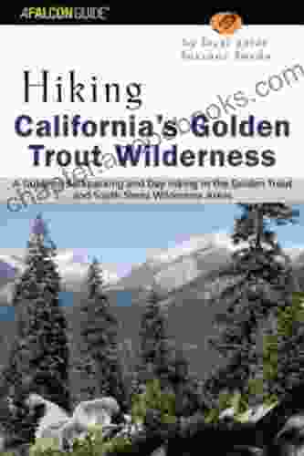 Hiking California S Golden Trout Wilderness: A Guide To Backpacking And Day Hiking In The Golden Trout And South Sierra Wilderness Areas (Regional Hiking Series)