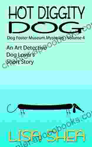 Hot Diggity Dog Dog Fosterer Museum Mysteries (An Art Detective Dog Lover S Short Story 4)