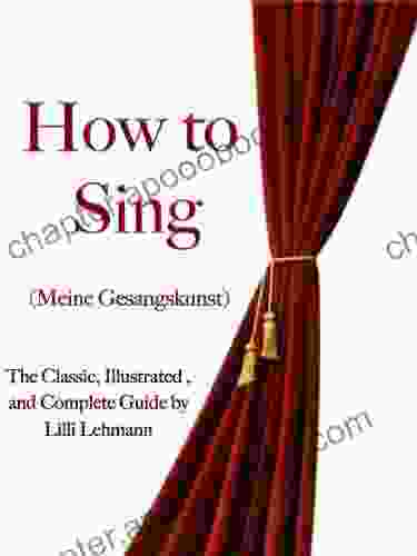 How To Sing The Classic Illustrated And Complete Guide (Illustrated)