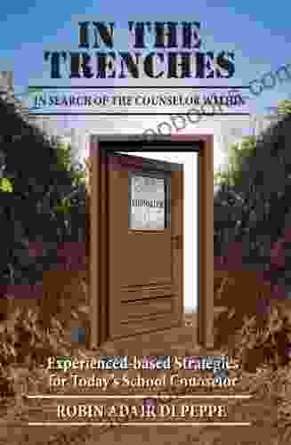 In the Trenches: In Search of the Counselor Within: Experience based Strategies for Today s School Counselor