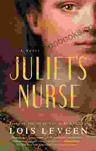 Juliet s Nurse: A Novel Lois Leveen