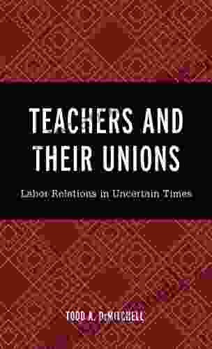 Teachers And Their Unions: Labor Relations In Uncertain Times