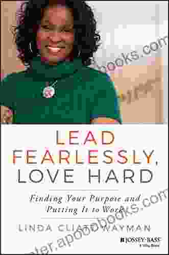 Lead Fearlessly Love Hard: Finding Your Purpose and Putting It to Work