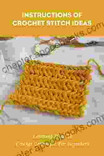 Instructions Of Crochet Stitch Ideas: Learning How To Crochet Technique For Beginners