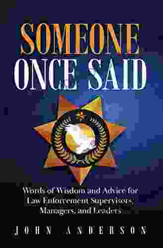 Someone Once Said: Words Of Wisdom And Advice For Law Enforcement Supervisors Managers And Leaders