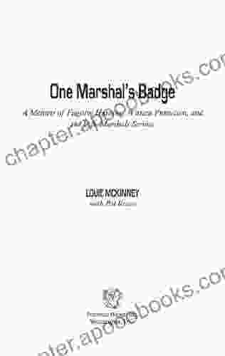 One Marshal S Badge: A Memoir Of Fugitive Hunting Witness Protection And The U S Marshals Service