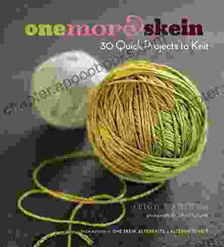 One More Skein: 30 Quick Projects To Knit