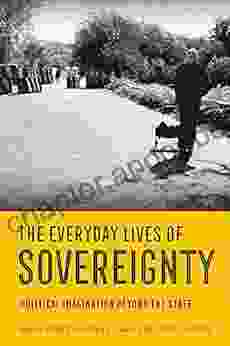 The Everyday Lives Of Sovereignty: Political Imagination Beyond The State