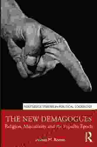 The New Demagogues: Religion Masculinity And The Populist Epoch (Routledge Studies In Political Sociology)