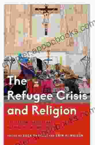 The Refugee Crisis And Religion: Secularism Security And Hospitality In Question (Critical Perspectives On Religion In International Politics)