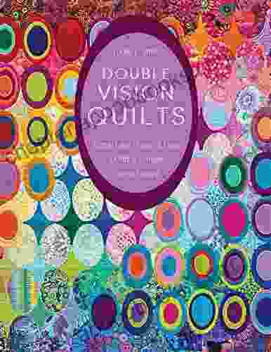 Double Vision Quilts: Simply Layer Shapes Color For Richly Complex Curved Designs