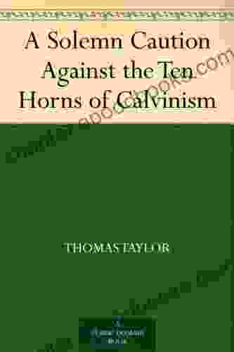 A Solemn Caution Against The Ten Horns Of Calvinism