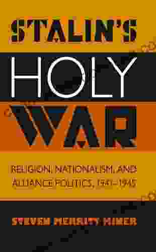 Stalin S Holy War: Religion Nationalism And Alliance Politics 1941 1945