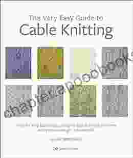 The Very Easy Guide to Cable Knitting: Step by step techniques easy to follow stitch patterns and projects to get you started