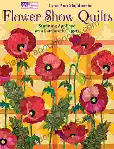 Flower Show Quilts: Stunning Applique On A Patchwork Canvas