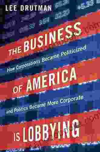 The Business Of America Is Lobbying: How Corporations Became Politicized And Politics Became More Corporate (Studies In Postwar American Political Development)