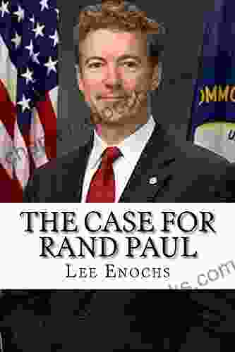 The Case for Rand Paul: The Definitive Case for Rand Paul s Presidential Candidacy