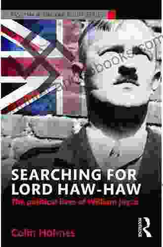 Searching For Lord Haw Haw: The Political Lives Of William Joyce (Routledge Studies In Fascism And The Far Right)