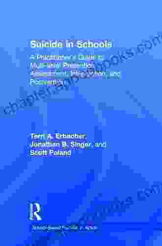 Suicide In Schools: A Practitioner S Guide To Multi Level Prevention Assessment Intervention And Postvention (School Based Practice In Action)