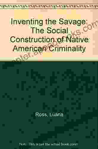 Inventing The Savage: The Social Construction Of Native American Criminality