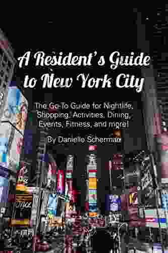 A Resident S Guide To New York City: The Go To Guide For Nightlife Shopping Activities Dining Events Fitness And More