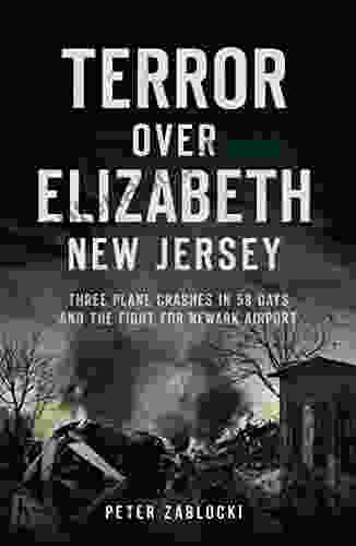 Terror Over Elizabeth New Jersey: Three Plane Crashes In 58 Days And The Fight For Newark Airport (Disaster)