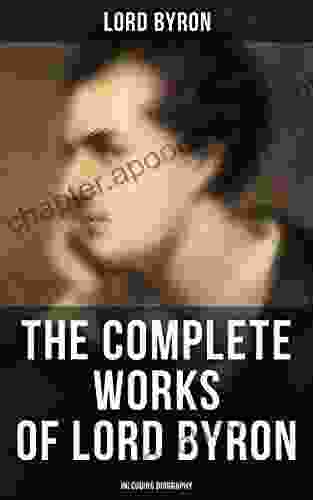 The Complete Works Of Lord Byron (Inlcuding Biography): Manfred Cain The Prophecy Of Dante The Prisoner Of Chillon Fugitive Pieces Childe Harold