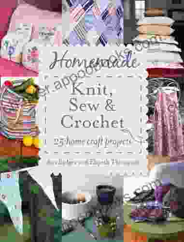 Homemade Knit Sew and Crochet: 25 Home Craft Projects