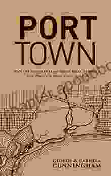 Port Town: How The People Of Long Beach Built Defended And Profited From Their Harbor