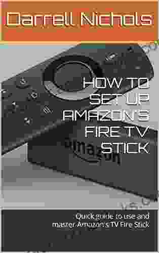 HOW TO SET UP AMAZON S FIRE TV STICK: Quick Guide To Use And Master Amazon S TV Fire Stick