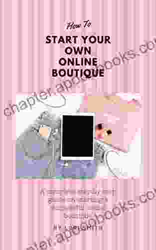 How To Start Your Own Online Boutique: A Complete Step By Step Guide On Starting A Successful Online Boutique